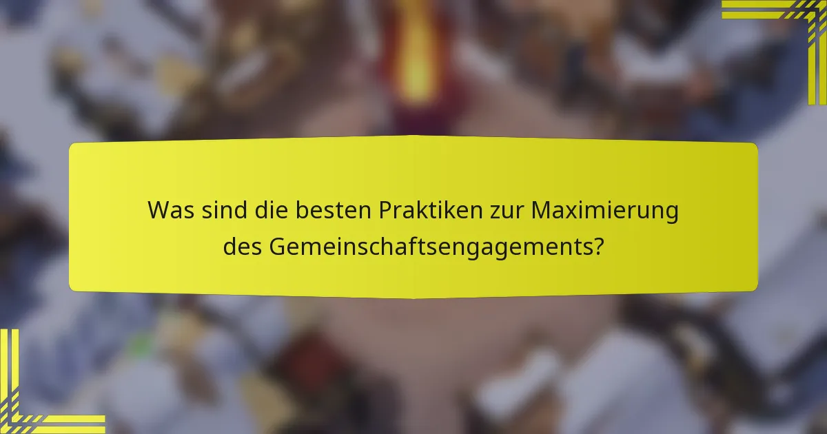 Was sind die besten Praktiken zur Maximierung des Gemeinschaftsengagements?