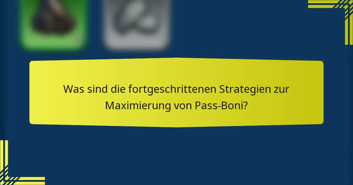 Was sind die fortgeschrittenen Strategien zur Maximierung von Pass-Boni?