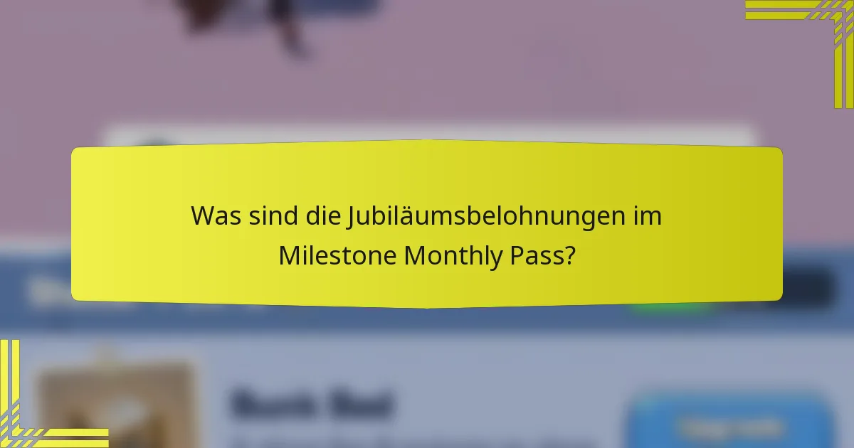 Was sind die Jubiläumsbelohnungen im Milestone Monthly Pass?
