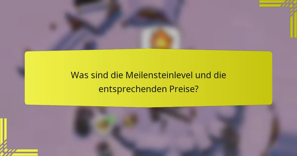 Was sind die Meilensteinlevel und die entsprechenden Preise?