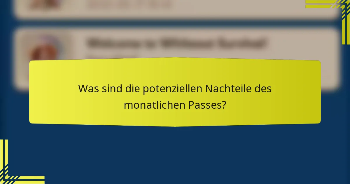 Was sind die potenziellen Nachteile des monatlichen Passes?