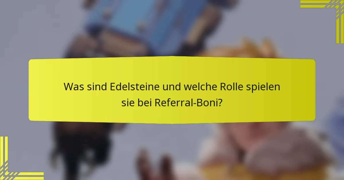 Was sind Edelsteine und welche Rolle spielen sie bei Referral-Boni?