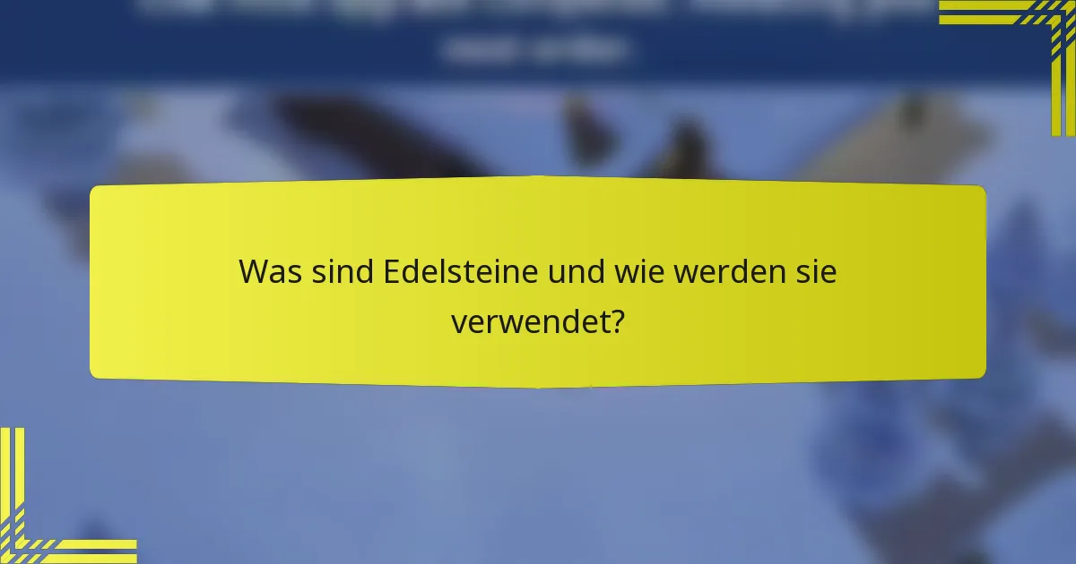 Was sind Edelsteine und wie werden sie verwendet?