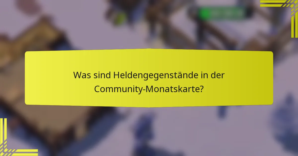 Was sind Heldengegenstände in der Community-Monatskarte?