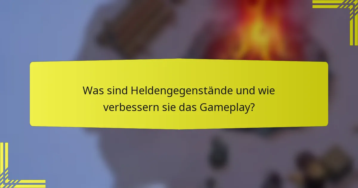 Was sind Heldengegenstände und wie verbessern sie das Gameplay?
