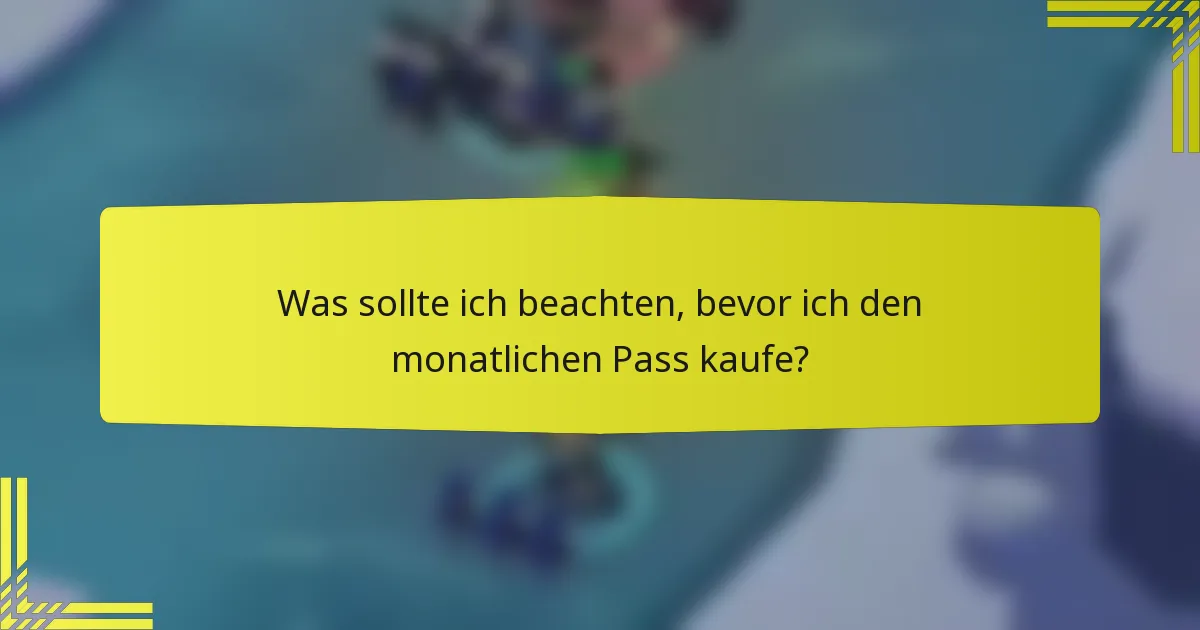 Was sollte ich beachten, bevor ich den monatlichen Pass kaufe?