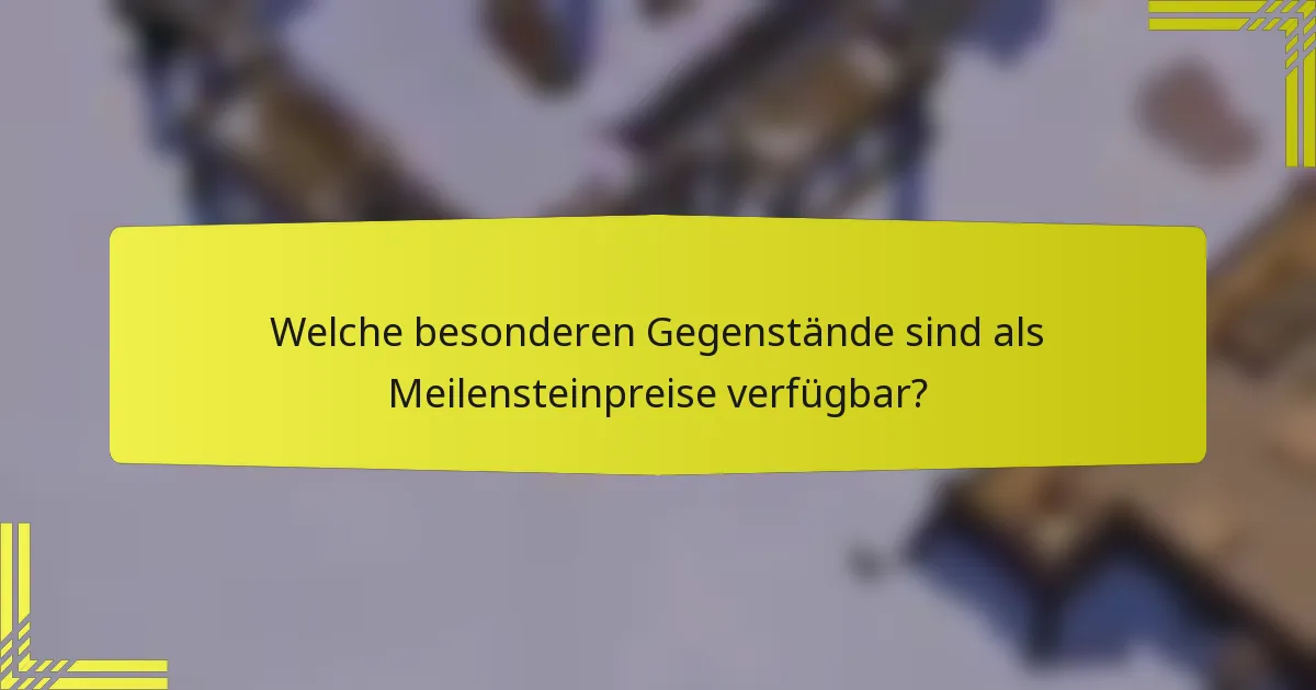 Welche besonderen Gegenstände sind als Meilensteinpreise verfügbar?
