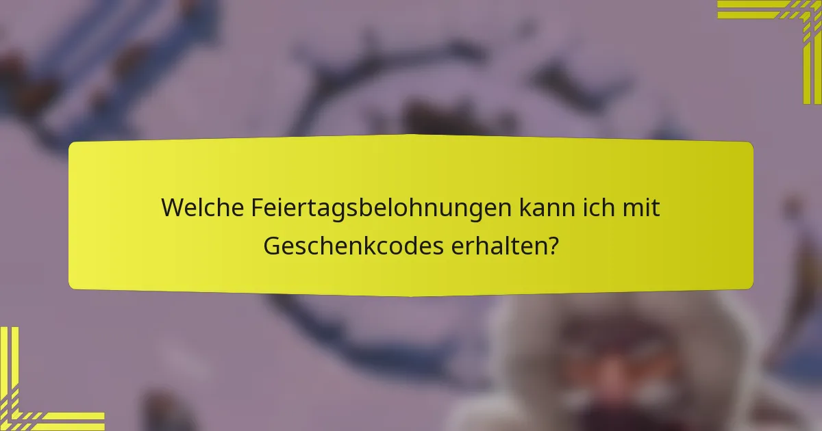Welche Feiertagsbelohnungen kann ich mit Geschenkcodes erhalten?