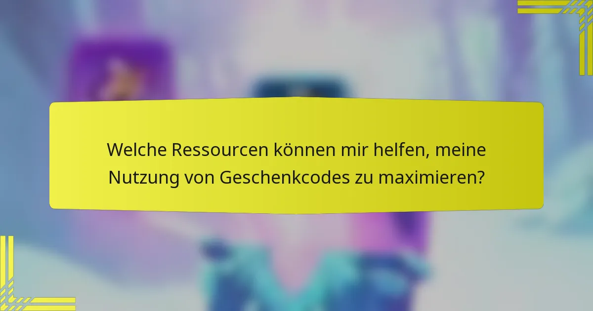 Welche Ressourcen können mir helfen, meine Nutzung von Geschenkcodes zu maximieren?