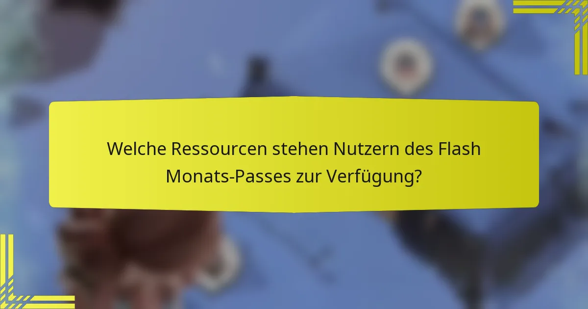Welche Ressourcen stehen Nutzern des Flash Monats-Passes zur Verfügung?