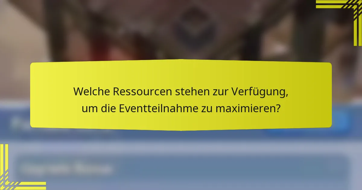 Welche Ressourcen stehen zur Verfügung, um die Eventteilnahme zu maximieren?