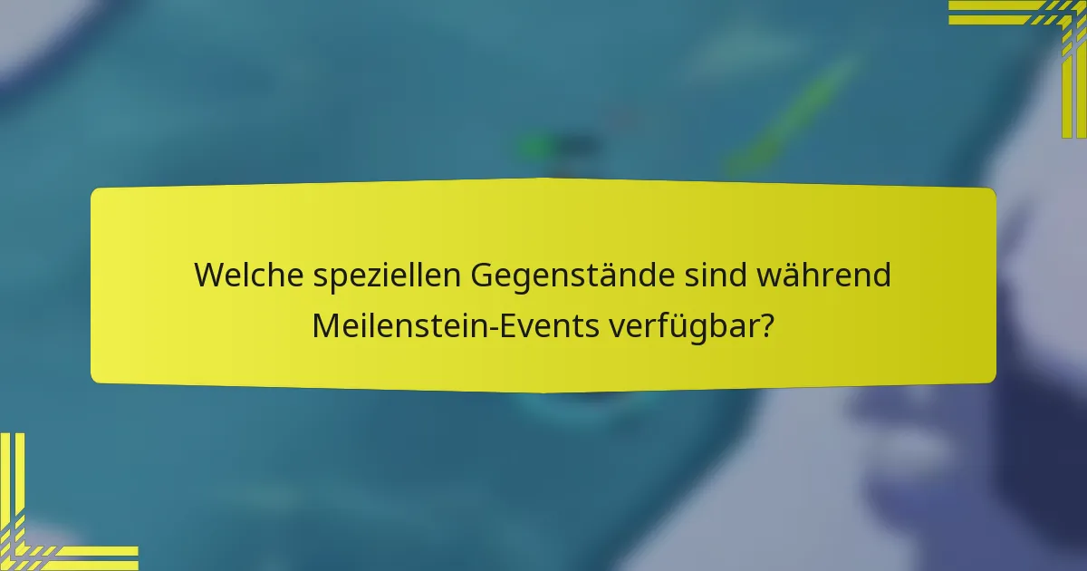 Welche speziellen Gegenstände sind während Meilenstein-Events verfügbar?