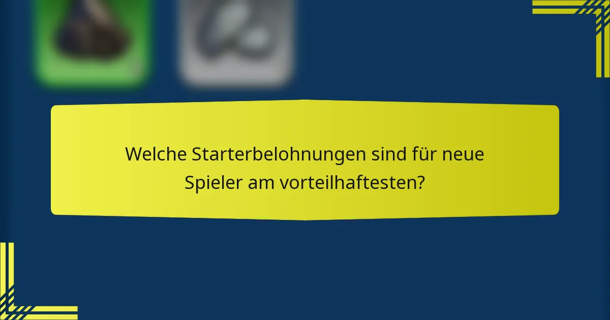 Welche Starterbelohnungen sind für neue Spieler am vorteilhaftesten?