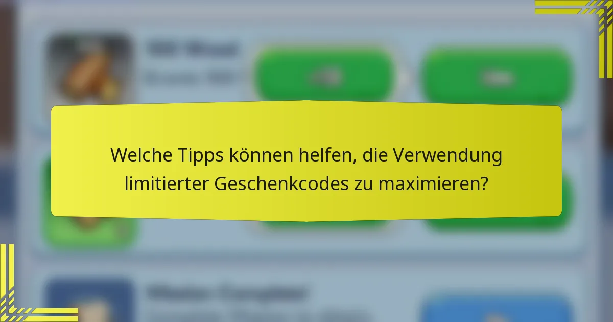 Welche Tipps können helfen, die Verwendung limitierter Geschenkcodes zu maximieren?