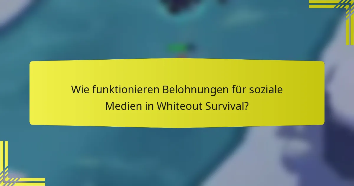 Wie funktionieren Belohnungen für soziale Medien in Whiteout Survival?