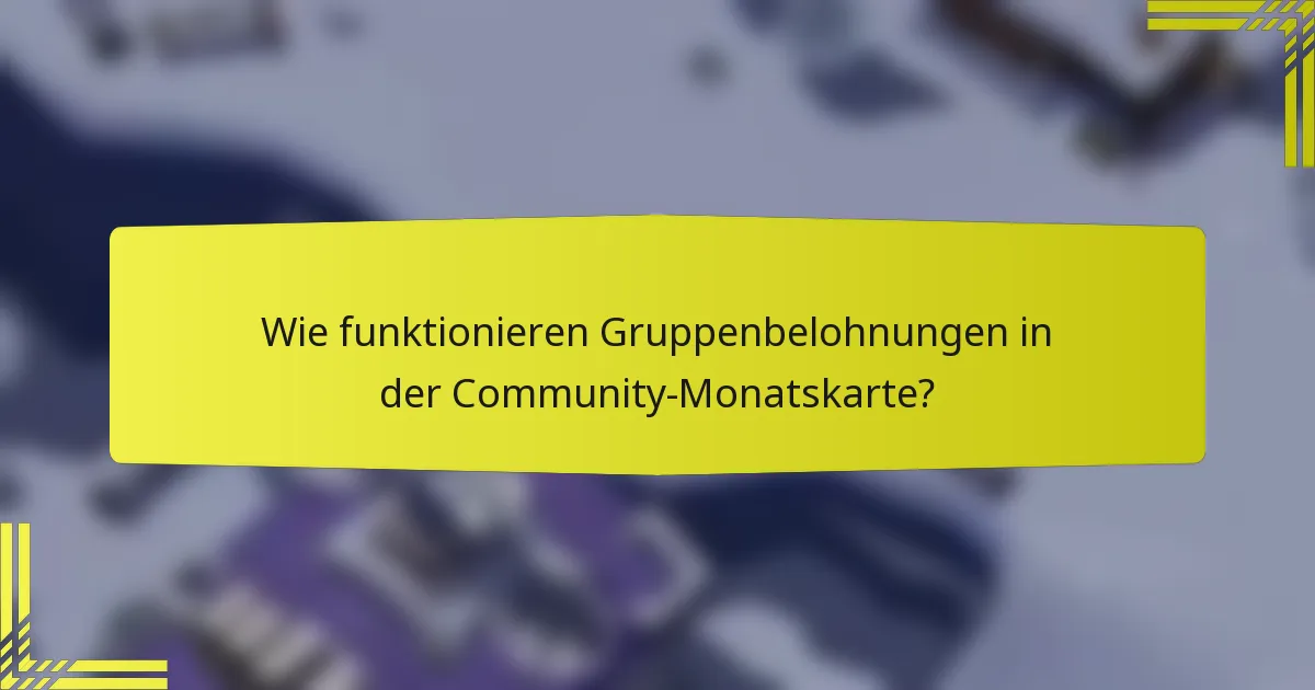 Wie funktionieren Gruppenbelohnungen in der Community-Monatskarte?