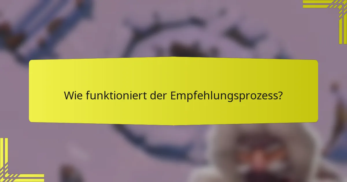 Wie funktioniert der Empfehlungsprozess?