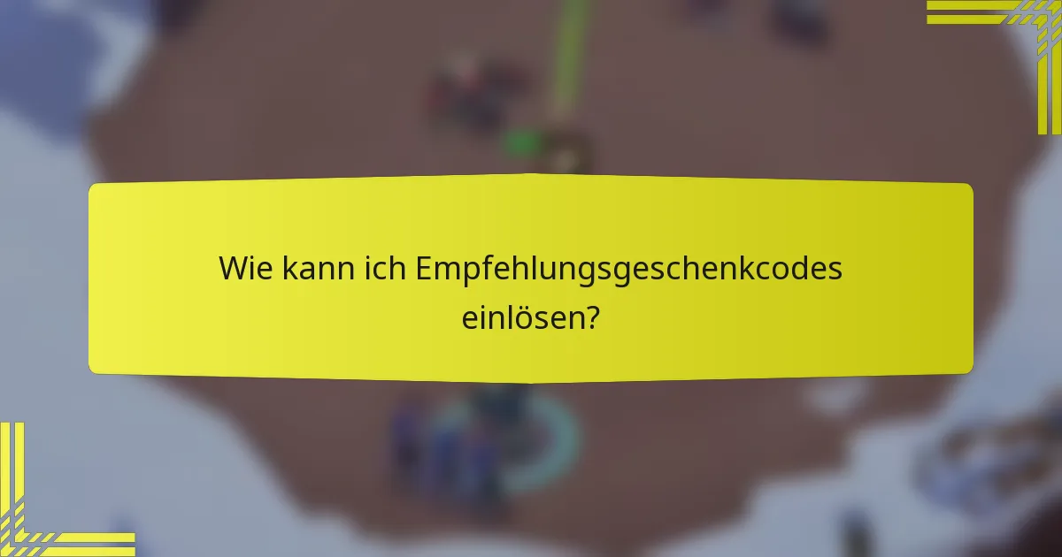 Wie kann ich Empfehlungsgeschenkcodes einlösen?