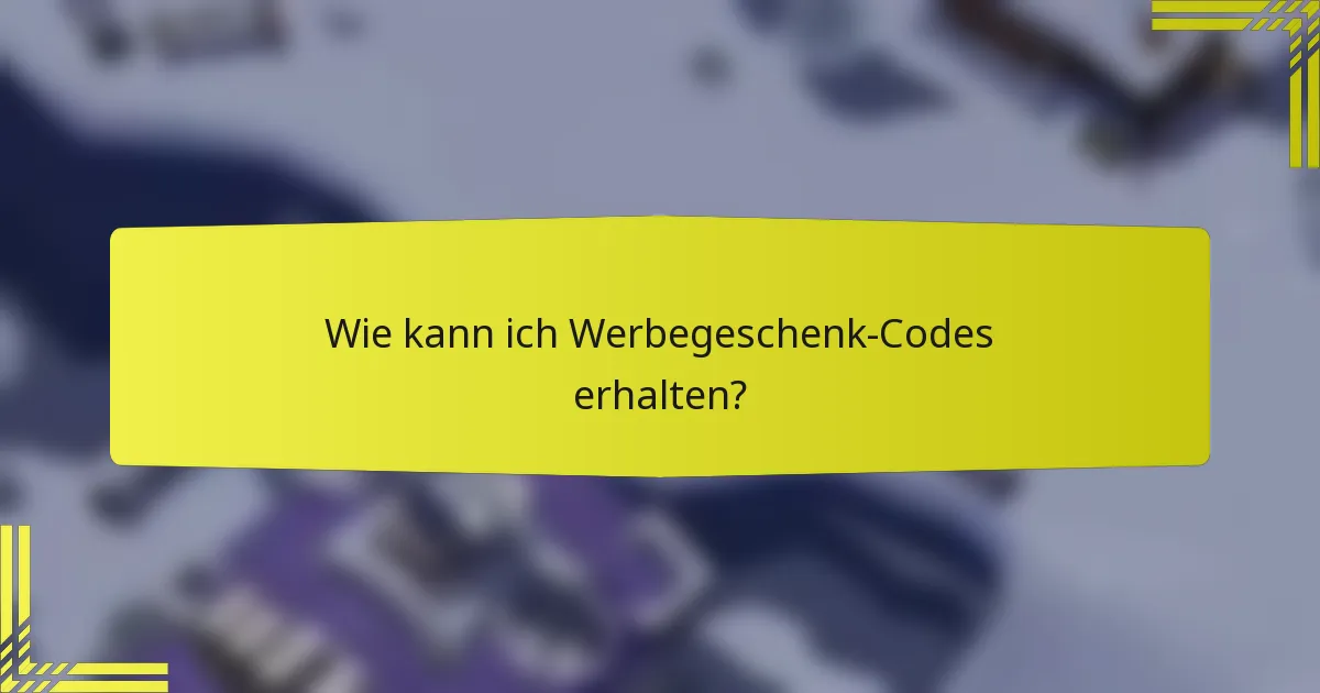 Wie kann ich Werbegeschenk-Codes erhalten?