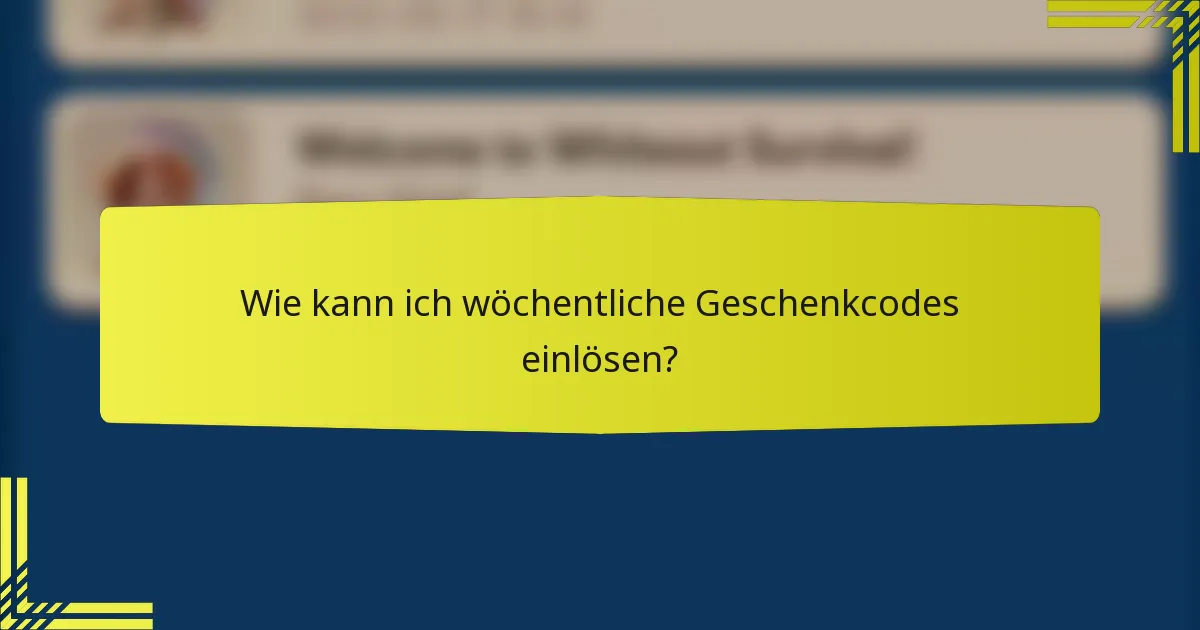 Wie kann ich wöchentliche Geschenkcodes einlösen?