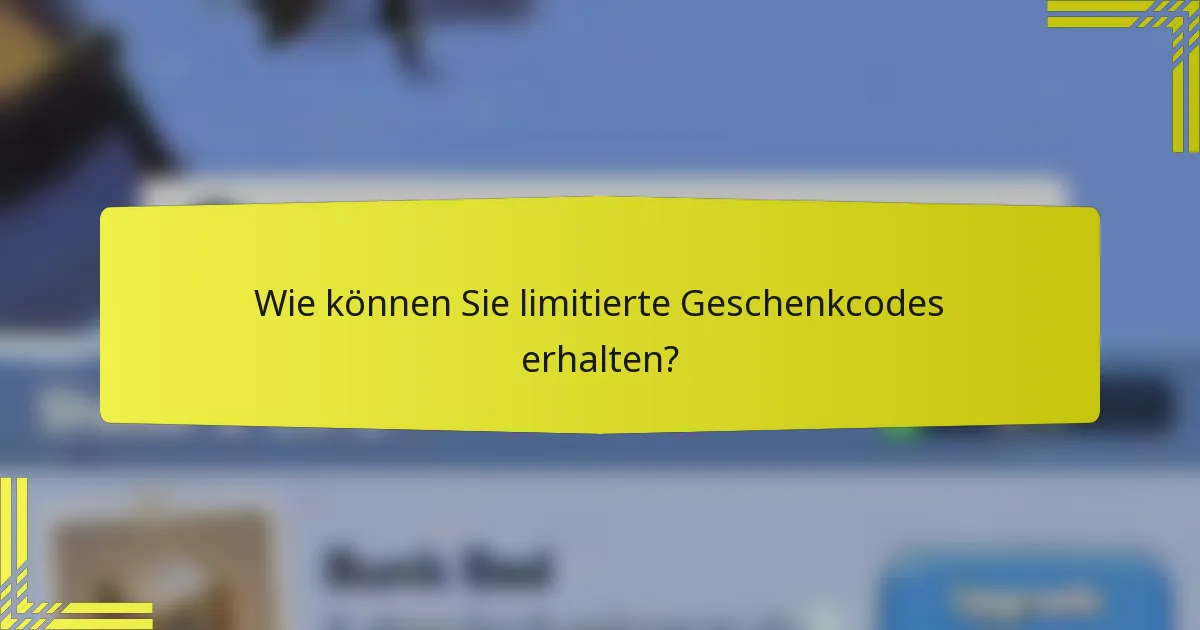 Wie können Sie limitierte Geschenkcodes erhalten?