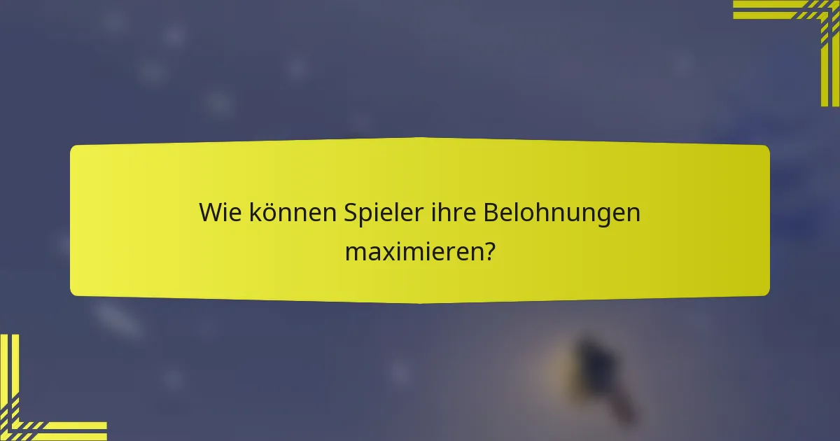 Wie können Spieler ihre Belohnungen maximieren?