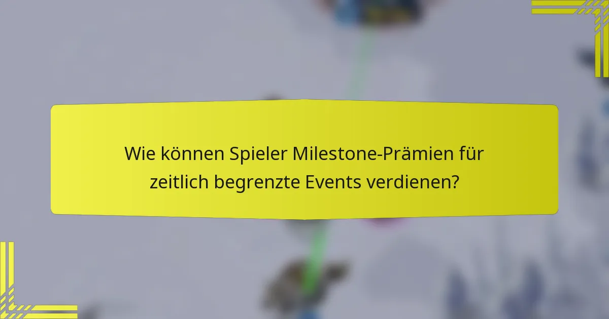 Wie können Spieler Milestone-Prämien für zeitlich begrenzte Events verdienen?