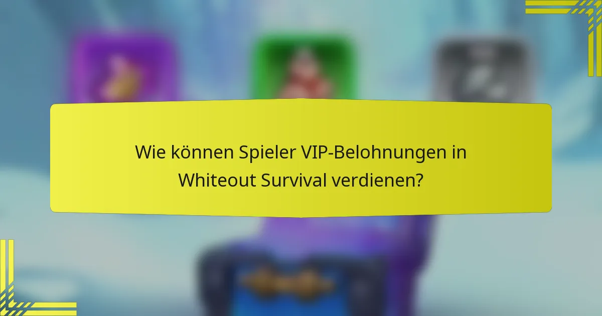 Wie können Spieler VIP-Belohnungen in Whiteout Survival verdienen?