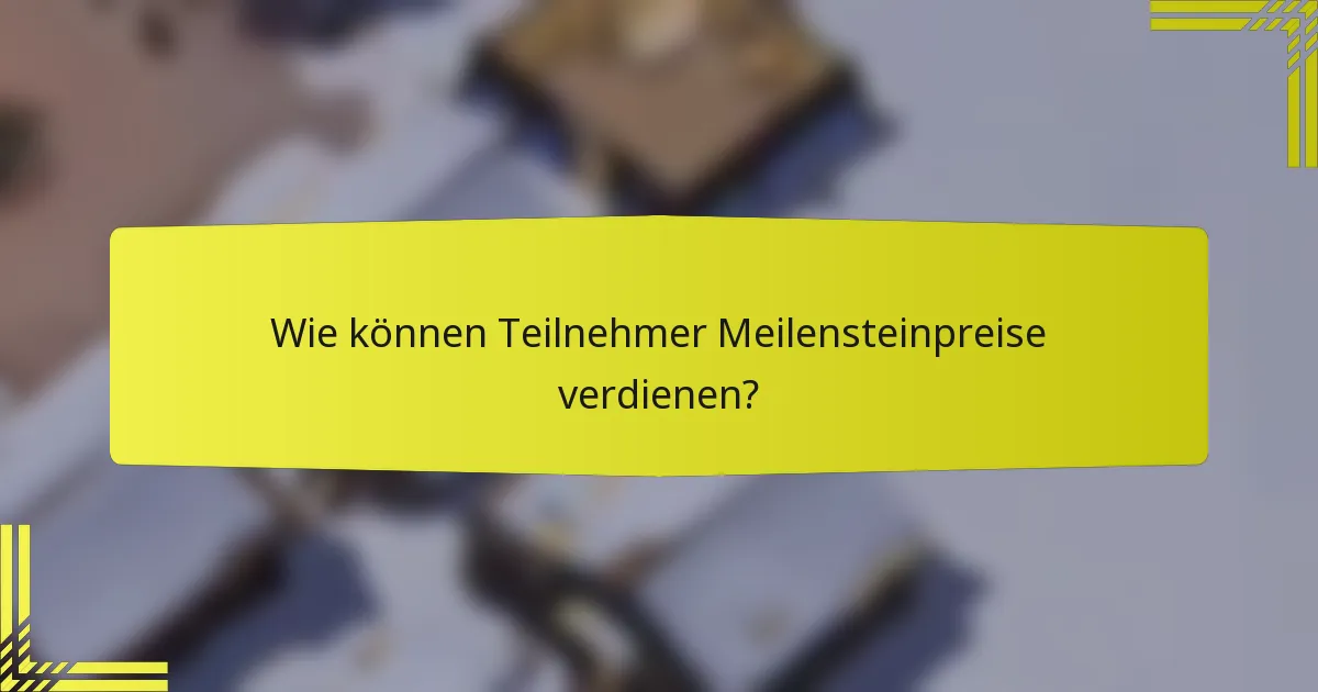 Wie können Teilnehmer Meilensteinpreise verdienen?