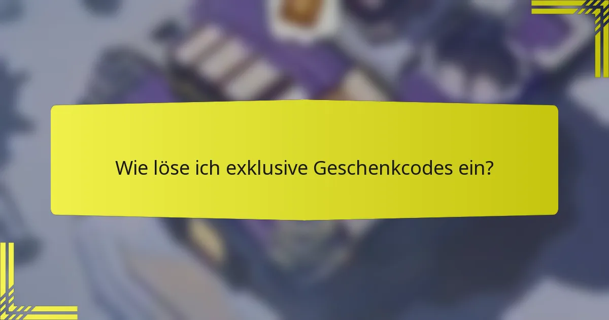 Wie löse ich exklusive Geschenkcodes ein?