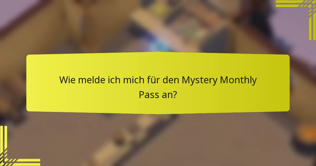 Wie melde ich mich für den Mystery Monthly Pass an?