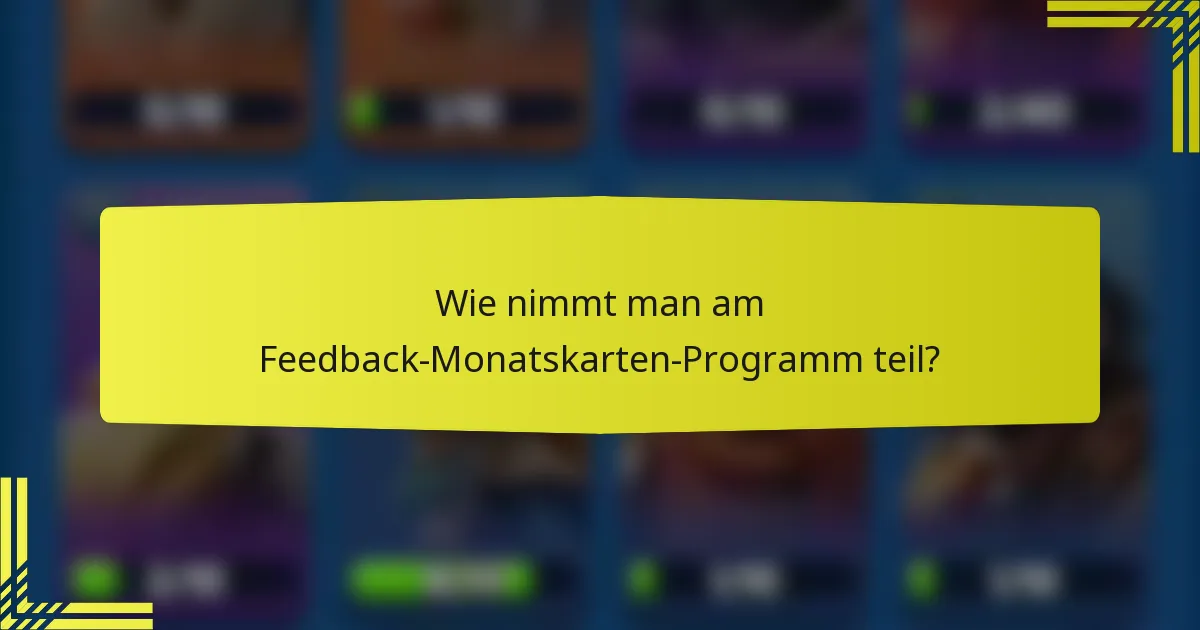 Wie nimmt man am Feedback-Monatskarten-Programm teil?