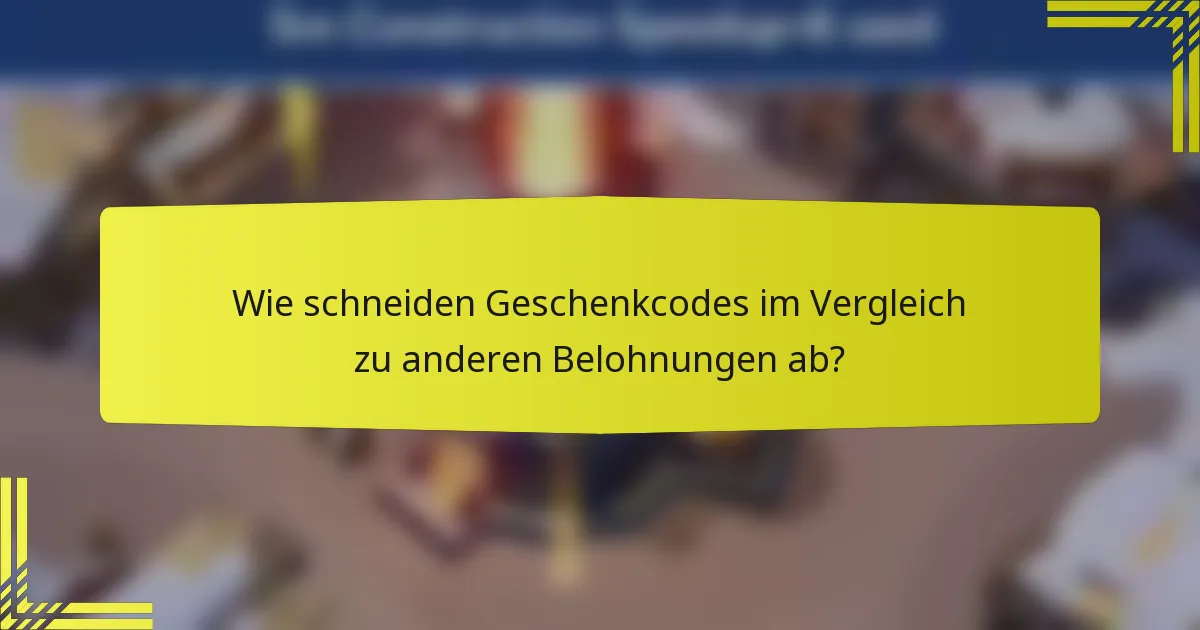Wie schneiden Geschenkcodes im Vergleich zu anderen Belohnungen ab?