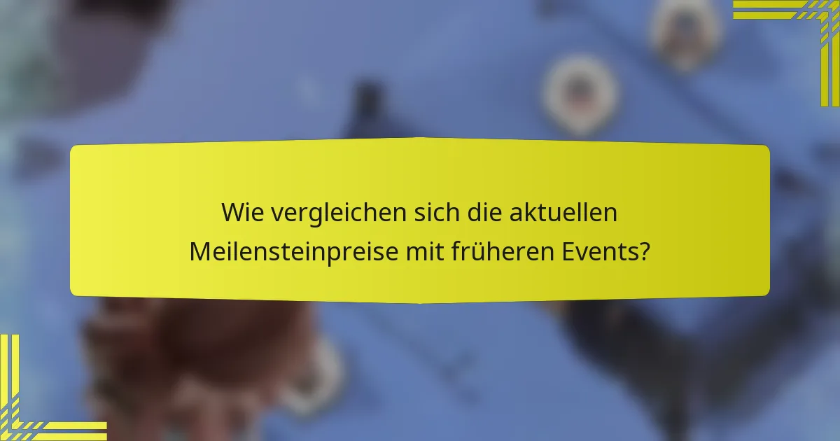 Wie vergleichen sich die aktuellen Meilensteinpreise mit früheren Events?