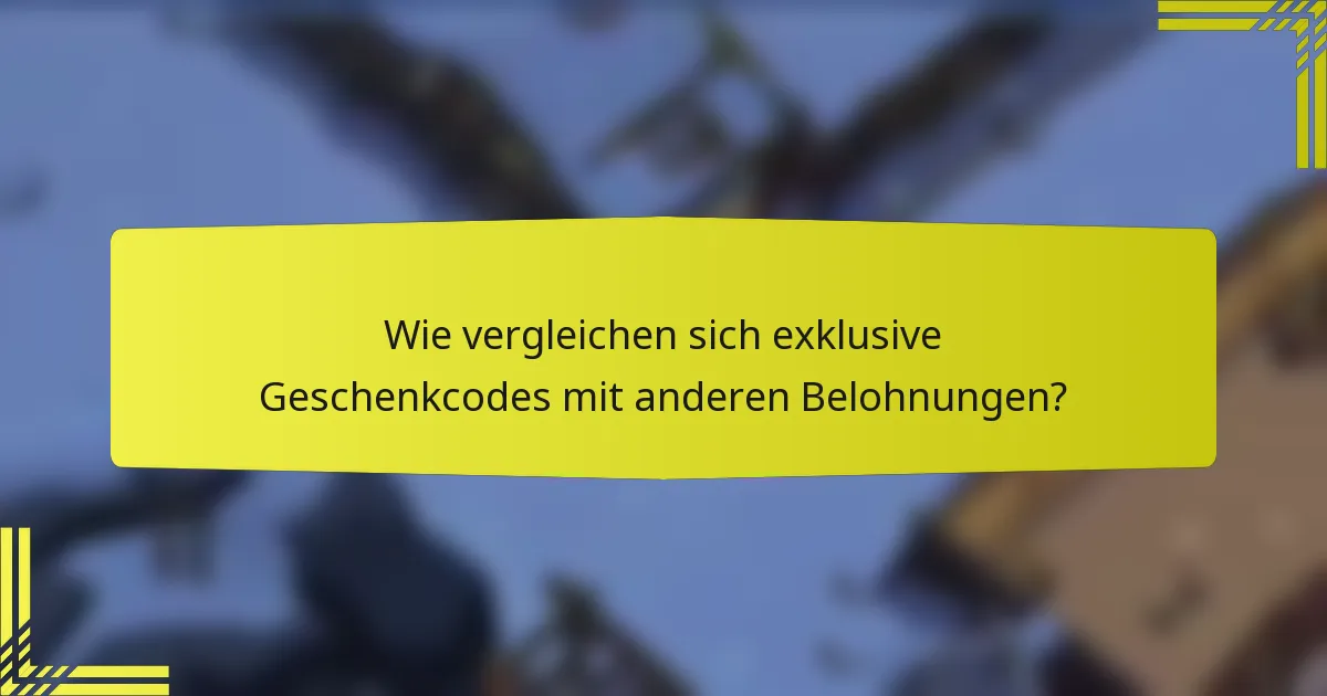 Wie vergleichen sich exklusive Geschenkcodes mit anderen Belohnungen?
