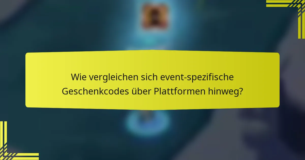 Wie vergleichen sich event-spezifische Geschenkcodes über Plattformen hinweg?