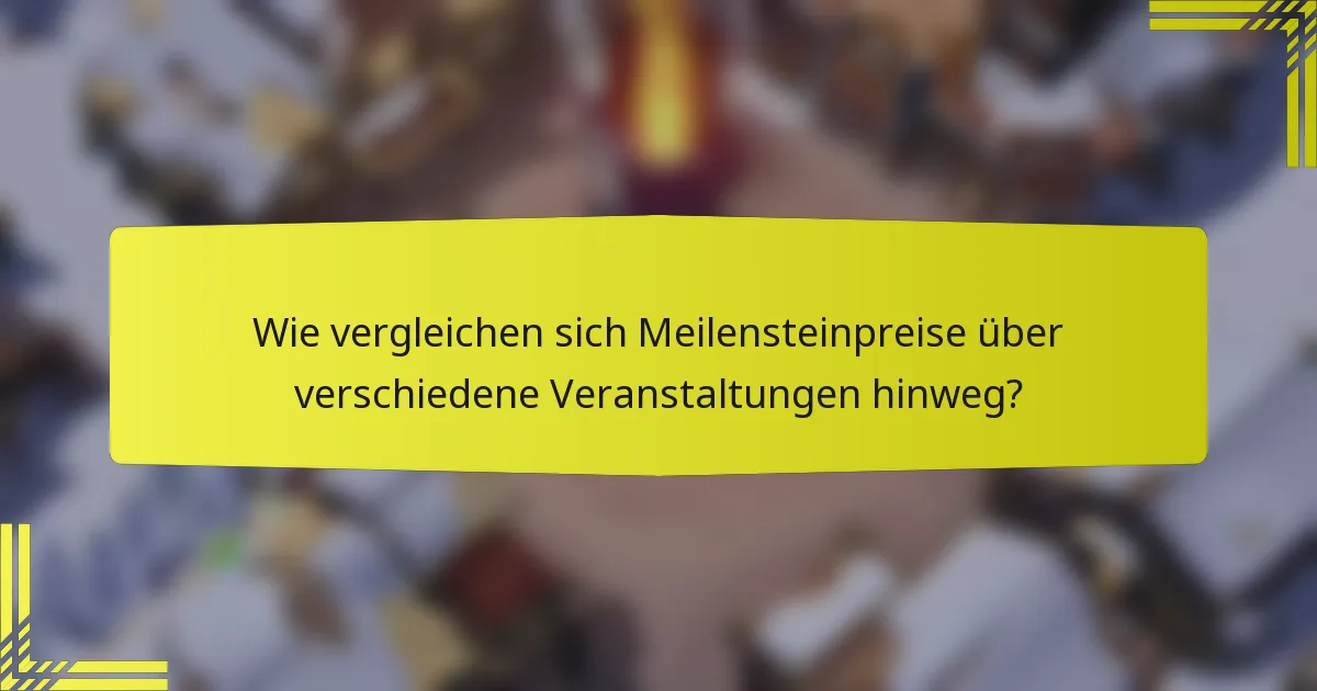 Wie vergleichen sich Meilensteinpreise über verschiedene Veranstaltungen hinweg?
