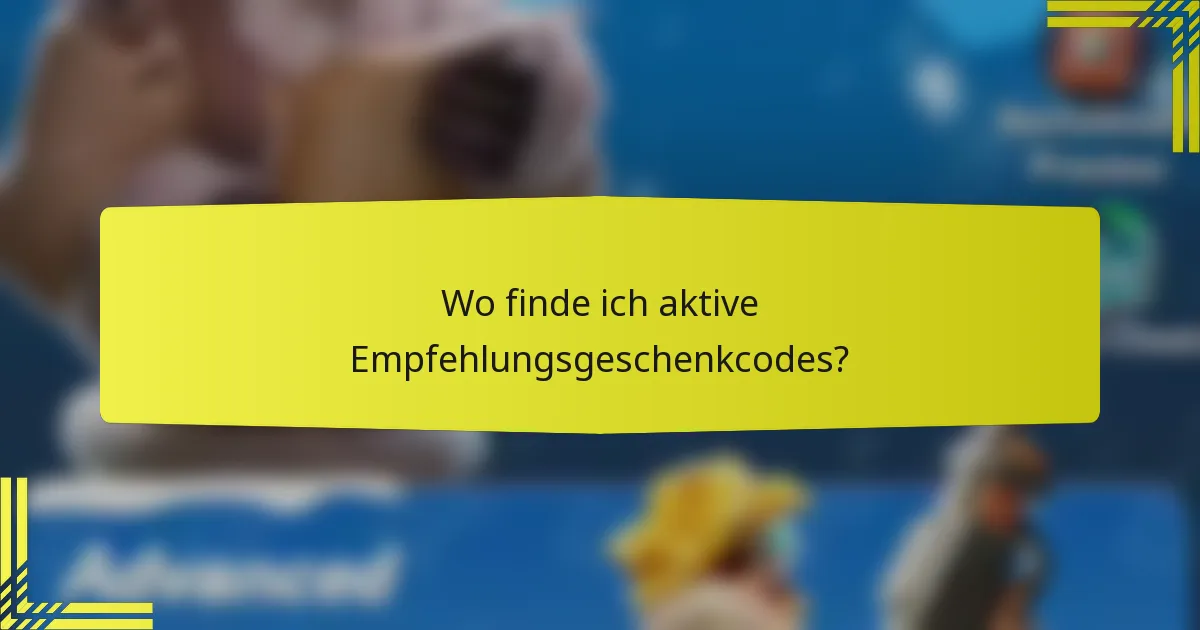 Wo finde ich aktive Empfehlungsgeschenkcodes?