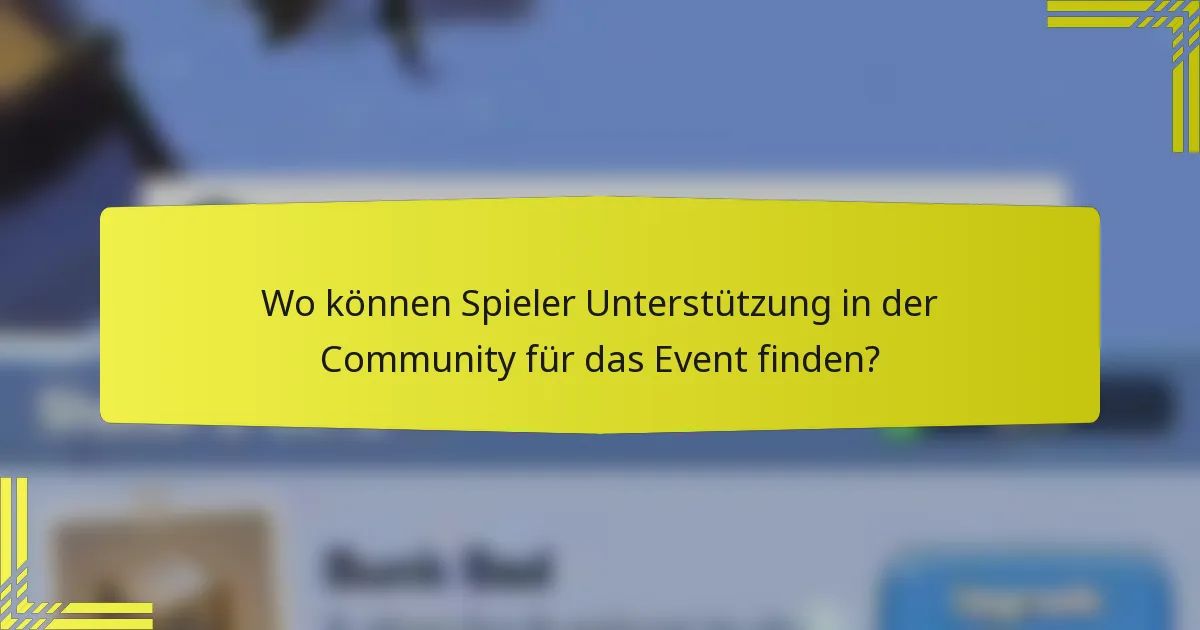 Wo können Spieler Unterstützung in der Community für das Event finden?